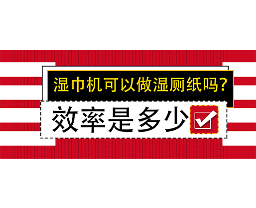濕巾機(jī)可以做濕廁紙嗎？效率是多少？