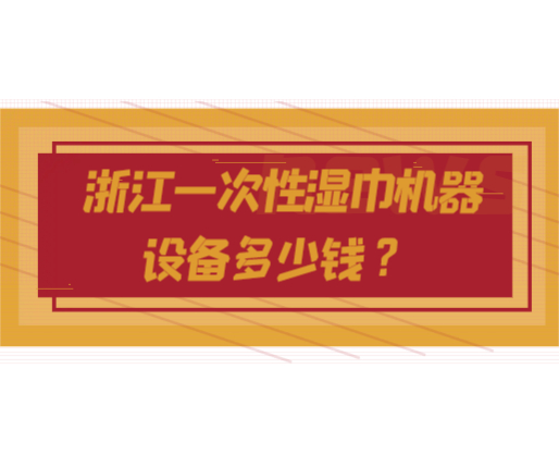 浙江一次性濕巾機(jī)器設(shè)備多少錢(qián)？