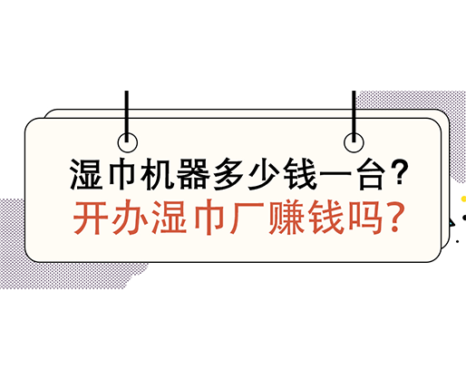 濕巾機器多少錢一臺，開辦濕巾廠賺錢嗎？